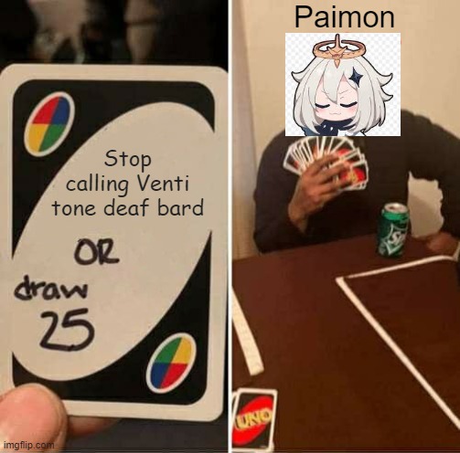 stop callin Venti "tone deaf bard" or draw 25 Paimon | Paimon; Stop calling Venti
tone deaf bard | image tagged in memes,uno draw 25 cards | made w/ Imgflip meme maker