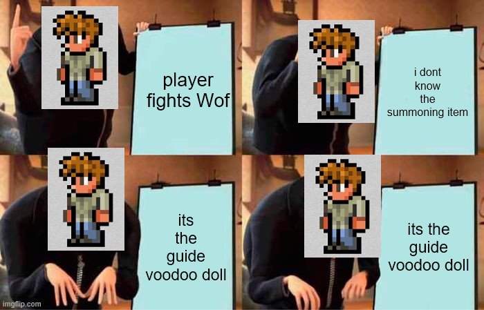 Gru's Plan | player fights Wof; i dont know the summoning item; its the guide voodoo doll; its the guide voodoo doll | image tagged in memes,gru's plan,terraria | made w/ Imgflip meme maker