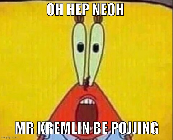 OH HEP NEOH; MR KREMLIN BE POJJING | made w/ Imgflip meme maker
