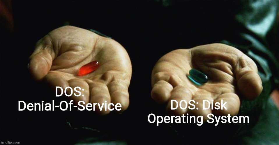 seems legit | DOS: Denial-Of-Service; DOS: Disk Operating System | image tagged in pc | made w/ Imgflip meme maker