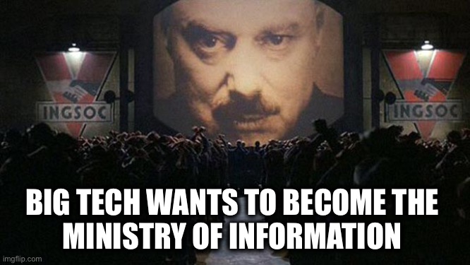 1984 | BIG TECH WANTS TO BECOME THE 
MINISTRY OF INFORMATION | image tagged in 1984 | made w/ Imgflip meme maker