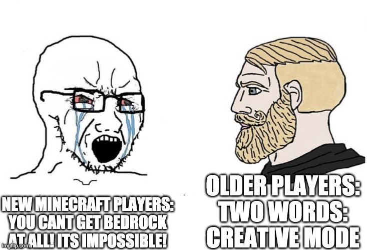 Those were the days | OLDER PLAYERS: TWO WORDS: CREATIVE MODE; NEW MINECRAFT PLAYERS: YOU CANT GET BEDROCK AT ALL! ITS IMPOSSIBLE! | image tagged in soyboy vs yes chad | made w/ Imgflip meme maker