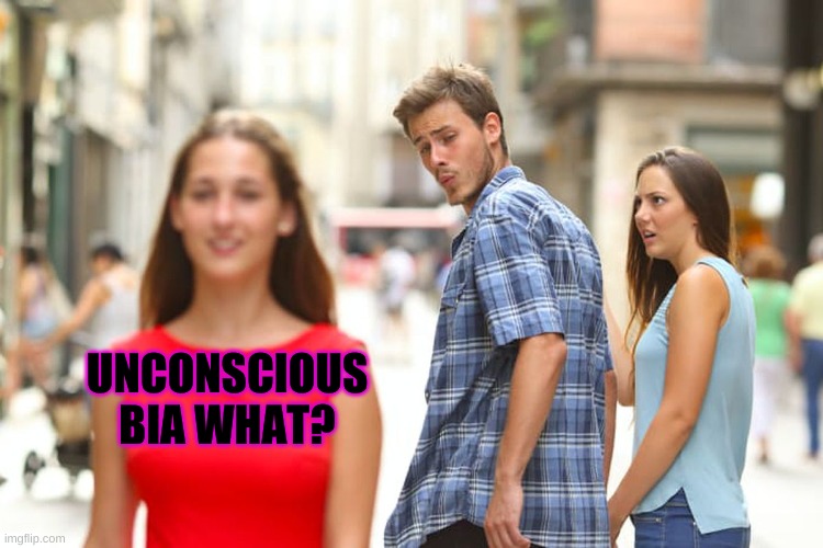 Bias | UNCONSCIOUS BIA WHAT? | image tagged in memes,distracted boyfriend | made w/ Imgflip meme maker