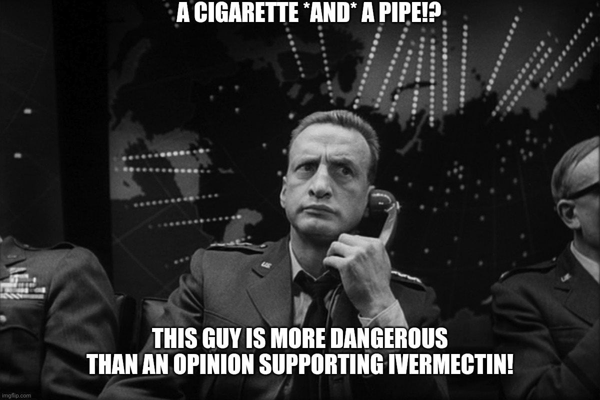 A CIGARETTE *AND* A PIPE!? THIS GUY IS MORE DANGEROUS THAN AN OPINION SUPPORTING IVERMECTIN! | made w/ Imgflip meme maker