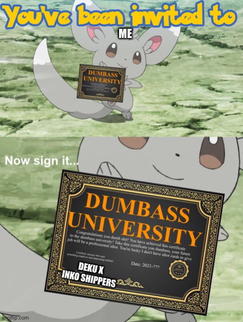 You've been invited to dumbass university | ME; DEKU X INKO SHIPPERS | image tagged in you've been invited to dumbass university | made w/ Imgflip meme maker
