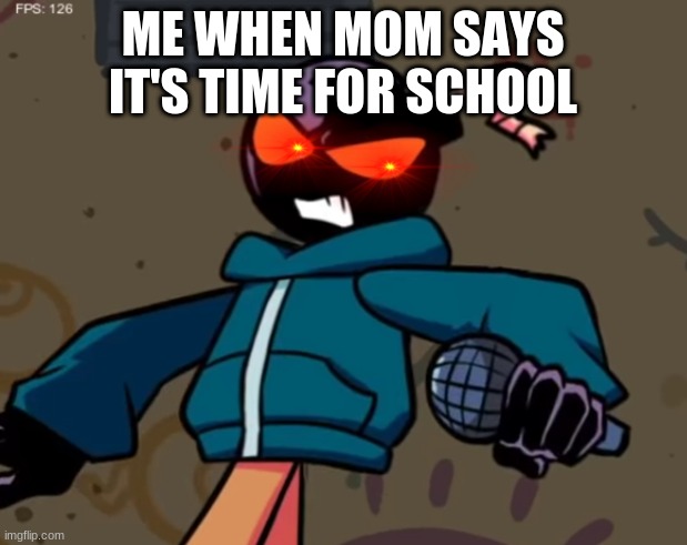 me when mom says it's time for school be like : | ME WHEN MOM SAYS IT'S TIME FOR SCHOOL | image tagged in whitty | made w/ Imgflip meme maker