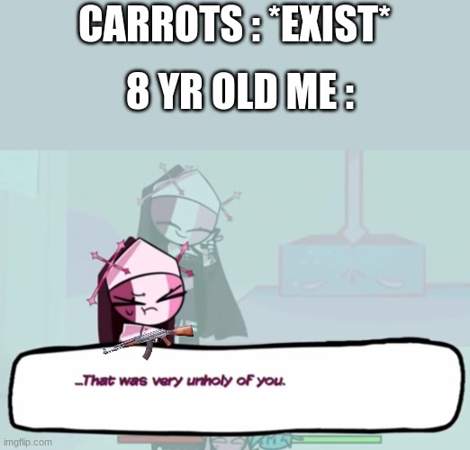 I don't like vEgTaBlEs | CARROTS : *EXIST*; 8 YR OLD ME : | image tagged in that was very unholy of you,carrots | made w/ Imgflip meme maker