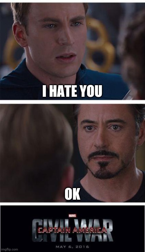 Marvel Civil War 1 | I HATE YOU; OK | image tagged in memes,marvel civil war 1 | made w/ Imgflip meme maker