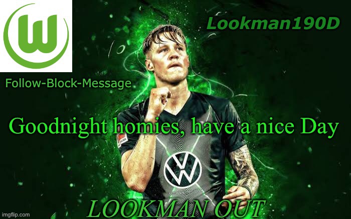 Lookman190D Weghorst announcement template | Goodnight homies, have a nice Day; LOOKMAN OUT | image tagged in lookman190d weghorst announcement template | made w/ Imgflip meme maker