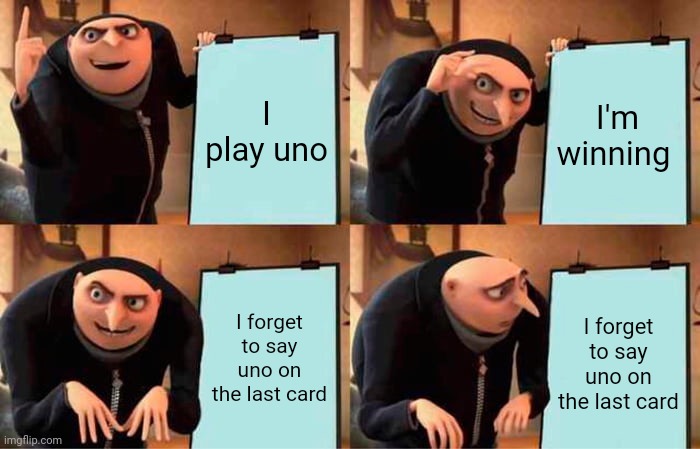 Gru's Plan | I play uno; I'm winning; I forget to say uno on the last card; I forget to say uno on the last card | image tagged in memes,gru's plan | made w/ Imgflip meme maker