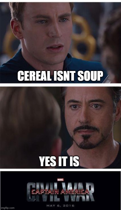 Marvel Civil War 1 | CEREAL ISNT SOUP; YES IT IS | image tagged in memes,marvel civil war 1 | made w/ Imgflip meme maker