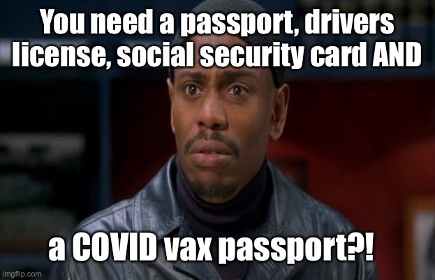 Conspiracy Brotha Jones | You need a passport, drivers license, social security card AND a COVID vax passport?! | image tagged in conspiracy brotha jones | made w/ Imgflip meme maker