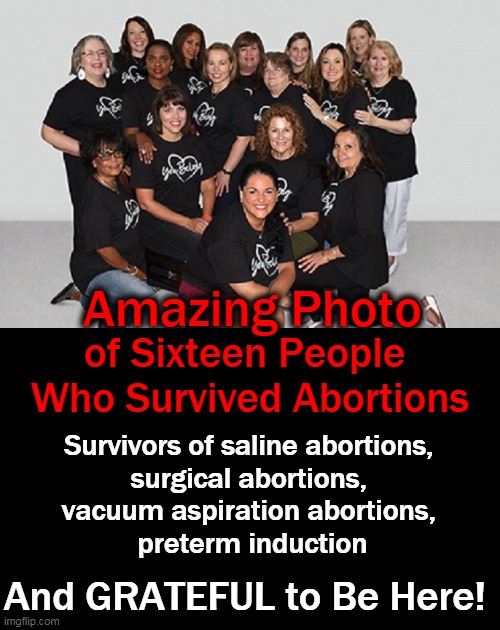 The Greatest Gift is LIFE | Amazing Photo; of Sixteen People 
Who Survived Abortions; Survivors of saline abortions, 
surgical abortions, 
vacuum aspiration abortions, 
preterm induction; And GRATEFUL to Be Here! | image tagged in politics,conservative values | made w/ Imgflip meme maker