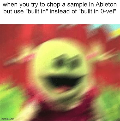 woah | when you try to chop a sample in Ableton but use "built in" instead of "built in 0-vel" | image tagged in ableton,producer,meme | made w/ Imgflip meme maker