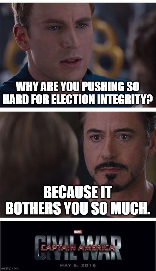 Election Integrity Civil War Meme #14 | WHY ARE YOU PUSHING SO HARD FOR ELECTION INTEGRITY? BECAUSE IT BOTHERS YOU SO MUCH. | image tagged in memes,marvel civil war 1,election 2020,elections,trump,vote | made w/ Imgflip meme maker
