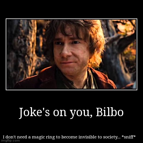 image tagged in funny,demotivationals,memes,depression,lord of the rings,invisible to society | made w/ Imgflip demotivational maker