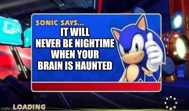 Meming For The Greater Good | IT WILL NEVER BE NIGHTIME WHEN YOUR BRAIN IS HAUNTED | image tagged in sonic says | made w/ Imgflip meme maker