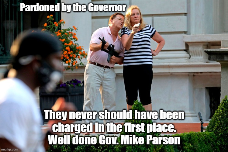 Stand & Defend | Pardoned by the Governor; They never should have been
charged in the first place.
Well done Gov. Mike Parson | image tagged in mike parson,missouri,mark mccloskey,patricia mccloskey | made w/ Imgflip meme maker