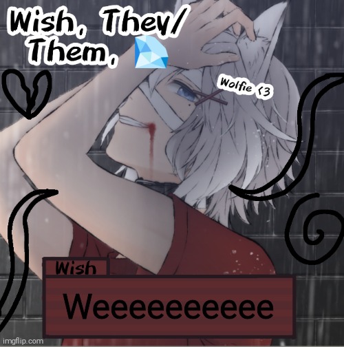 Weeeeeeeeee | image tagged in wish | made w/ Imgflip meme maker