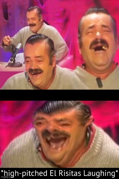 image tagged in el risitas,high-pitched el risitas laughing | made w/ Imgflip meme maker