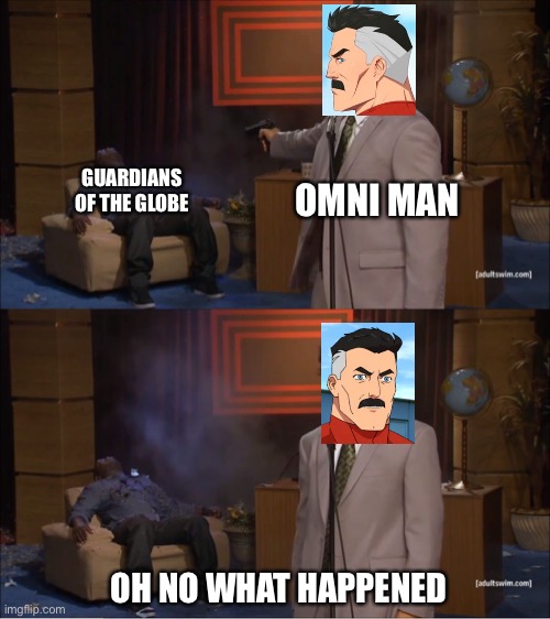 Rip | GUARDIANS OF THE GLOBE; OMNI MAN; OH NO WHAT HAPPENED | image tagged in memes,who killed hannibal,invincible | made w/ Imgflip meme maker