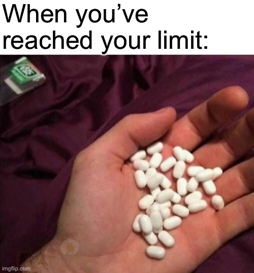 No more Tic Tacs for you | When you’ve reached your limit: | made w/ Imgflip meme maker