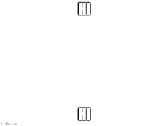 Blank White Template | HI; HI | image tagged in blank white template | made w/ Imgflip meme maker