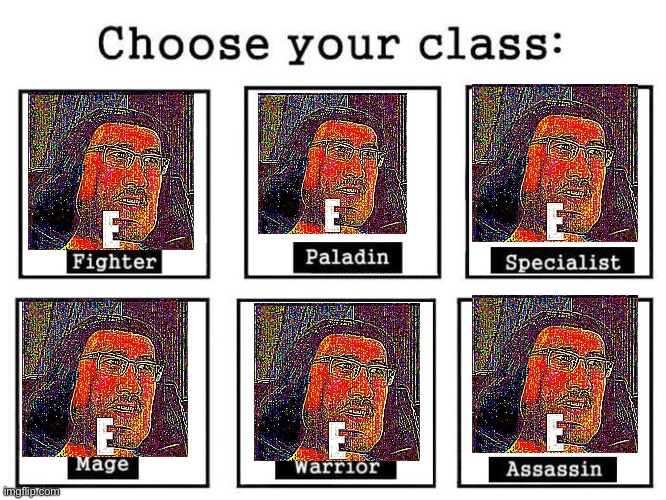 E | image tagged in choose your fighter | made w/ Imgflip meme maker