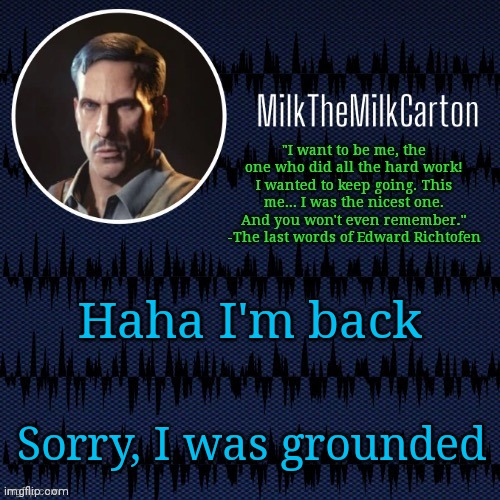 MilkTheMilkCarton but he's resorting to schtabbing | Haha I'm back; Sorry, I was grounded | image tagged in milkthemilkcarton but he's resorting to schtabbing | made w/ Imgflip meme maker