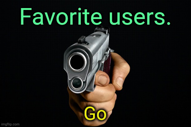 . | Favorite users. Go | made w/ Imgflip meme maker