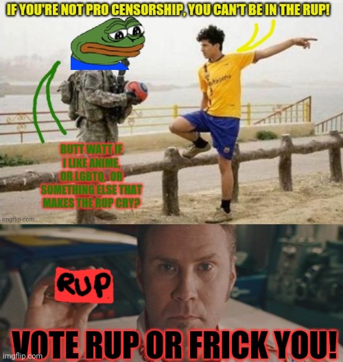 More free propaganda! Vote RUP | VOTE RUP OR FRICK YOU! | image tagged in ricky bobby big red,vote,rup,i love censorship,silence all who opposed you | made w/ Imgflip meme maker