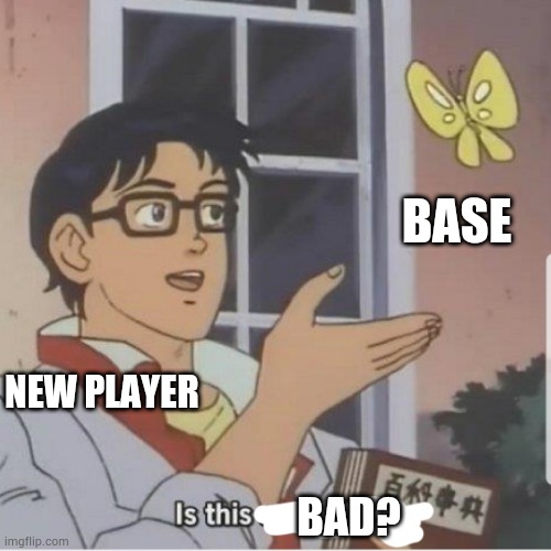 Butterfly man | BASE; NEW PLAYER; BAD? | image tagged in butterfly man | made w/ Imgflip meme maker