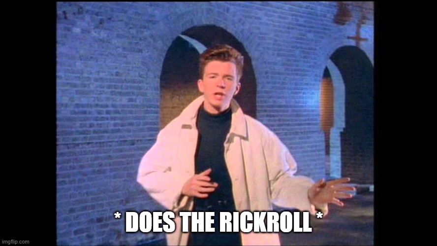 Rickroll | * DOES THE RICKROLL * | image tagged in rickroll | made w/ Imgflip meme maker