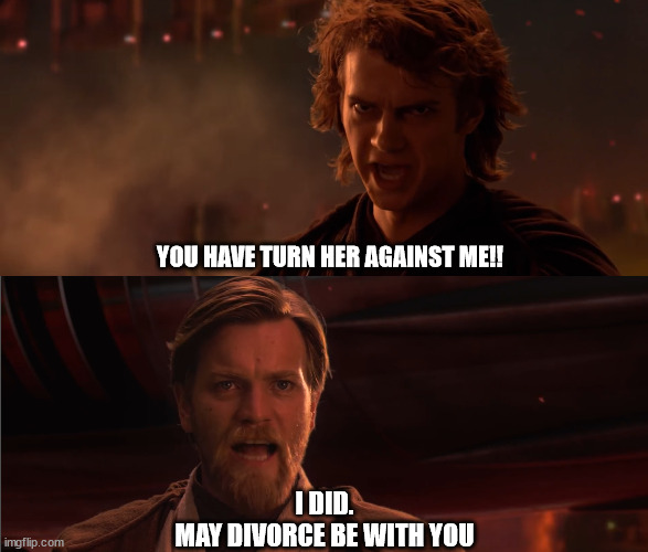 Obi is a troll |  YOU HAVE TURN HER AGAINST ME!! I DID.
MAY DIVORCE BE WITH YOU | image tagged in you turned her against me | made w/ Imgflip meme maker