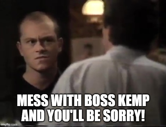 Boss Kemp vs Moron | MESS WITH BOSS KEMP AND YOU'LL BE SORRY! | image tagged in boss kemp,ross kemp | made w/ Imgflip meme maker