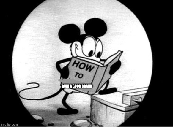 How to Kill with Mickey Mouse | RUIN A GOOD BRAND | image tagged in how to kill with mickey mouse | made w/ Imgflip meme maker