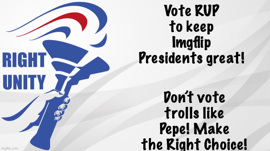 Make the Right Choice! | Vote RUP to keep Imgflip Presidents great! Don’t vote trolls like Pepe! Make the Right Choice! | image tagged in rup announcement | made w/ Imgflip meme maker