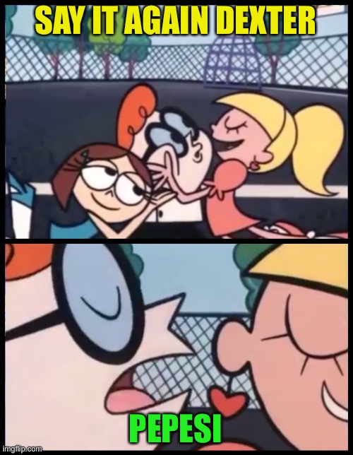 Say it Again, Dexter Meme | SAY IT AGAIN DEXTER PEPESI | image tagged in memes,say it again dexter | made w/ Imgflip meme maker