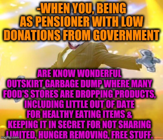 -Last save. | -WHEN YOU, BEING AS PENSIONER WITH LOW DONATIONS FROM GOVERNMENT; ARE KNOW WONDERFUL OUTSKIRT GARBAGE DUMP WHERE MANY FOOD'S STORES ARE DROPPING PRODUCTS, INCLUDING LITTLE OUT OF DATE FOR HEALTHY EATING ITEMS & KEEPING IT IN SECRET FOR NOT SHARING LIMITED, HUNGER REMOVING, FREE STUFF. | image tagged in alien suggesting space joy,scumbag government,little,donations,garbage dump,products | made w/ Imgflip meme maker