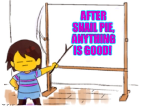 Frisk wants good food! | AFTER SNAIL PIE, ANYTHING IS GOOD! | image tagged in frisk sign,undertale,snail,pie,at least its not,another toriel makes pies meme | made w/ Imgflip meme maker