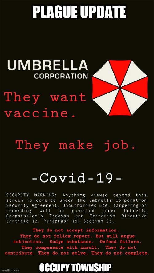 Covid | PLAGUE UPDATE; They want vaccine. They make job. -Covid-19-; They do not accept information.  They do not follow report. But will argue subjection.  Dodge substance.  Defend failure.  They compensate with insult.  They do not contribute. They do not solve. They do not complete. OCCUPY TOWNSHIP | image tagged in umbrella vertical | made w/ Imgflip meme maker