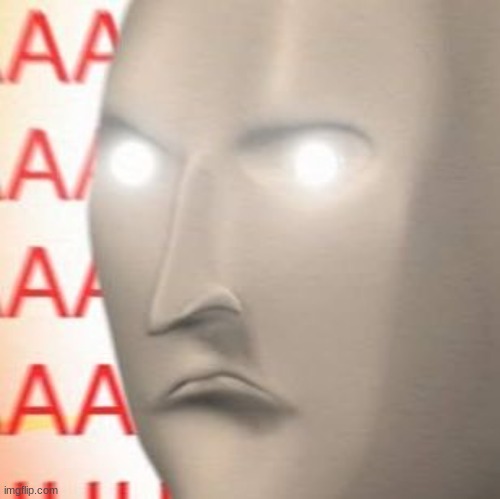 AAAAAAAAAAAAAAA | image tagged in aaaaaaaaaaaaaaa | made w/ Imgflip meme maker