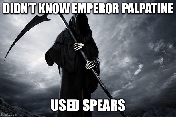 he kinda looks like palpatine lol | DIDN’T KNOW EMPEROR PALPATINE; USED SPEARS | image tagged in death,dark humor,dark side,grim reaper,emperor palpatine | made w/ Imgflip meme maker