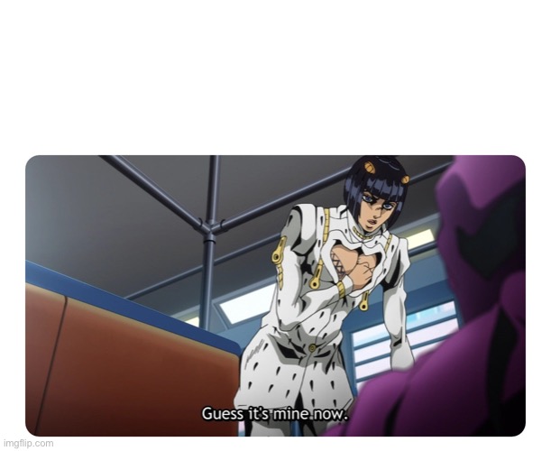 Bruno Bucciarati "Buccellati" Guess It's Mine Now | image tagged in bruno bucciarati buccellati guess it's mine now | made w/ Imgflip meme maker