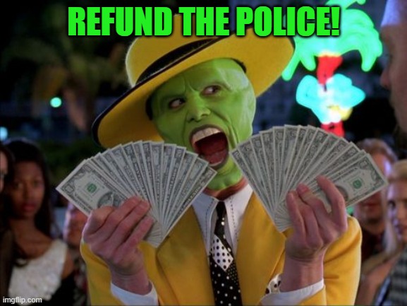 Money Money Meme | REFUND THE POLICE! | image tagged in memes,money money | made w/ Imgflip meme maker