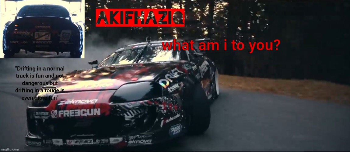 Akifhaziq Toyota Supra Mk4 temp | what am i to you? | image tagged in akifhaziq toyota supra mk4 temp | made w/ Imgflip meme maker