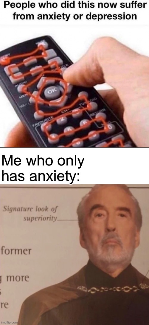 I’m superior | Me who only has anxiety: | image tagged in signature look of superiority | made w/ Imgflip meme maker