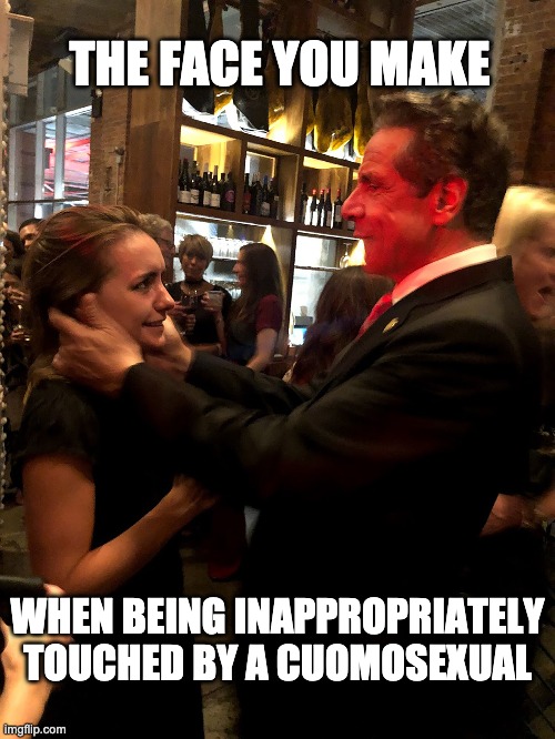 Cuomosexual Tendencies | THE FACE YOU MAKE; WHEN BEING INAPPROPRIATELY TOUCHED BY A CUOMOSEXUAL | image tagged in andrew cuomo | made w/ Imgflip meme maker