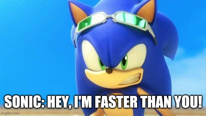 Really Angry Sonic | SONIC: HEY, I'M FASTER THAN YOU! | image tagged in really angry sonic | made w/ Imgflip meme maker