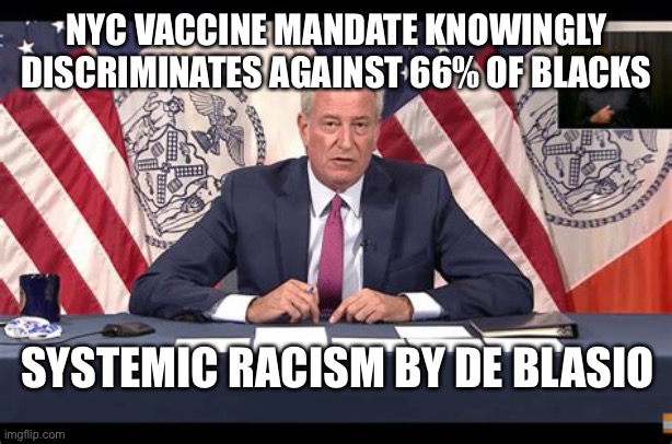 Another reason to leave NYC | NYC VACCINE MANDATE KNOWINGLY DISCRIMINATES AGAINST 66% OF BLACKS; SYSTEMIC RACISM BY DE BLASIO | image tagged in mayor,nyc | made w/ Imgflip meme maker